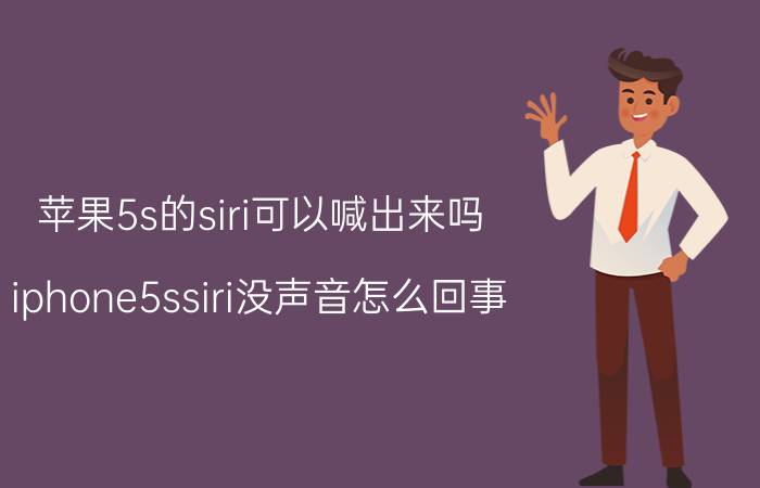 苹果5s的siri可以喊出来吗 iphone5ssiri没声音怎么回事？